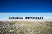 建站源码论坛社区，建网站的源码什么意思