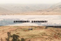 比特币网站制作？ 比特币如何制作？