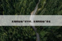 无锡网站推广好不好，无锡网络推广排名