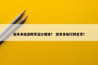 游多多旅游网页设计期末？ 游多多旅行网首页？