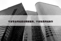 宁波专业网站建设模板服务，宁波免费网站制作