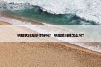 响应式网站制作好吗？ 响应式网站怎么写？