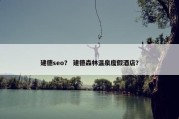 建德seo？ 建德森林温泉度假酒店？