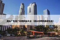 溧水广告推广招聘网站大全（溧水招聘网最新信息）