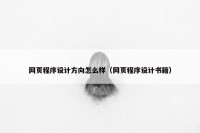 网页程序设计方向怎么样（网页程序设计书籍）