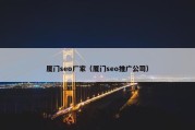 厦门seo厂家（厦门seo推广公司）