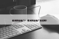 香洲网站推广？ 香洲网站推广员招聘？
