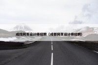 成找网页设计师招聘（成都网页设计师招聘）