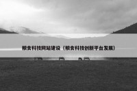 粮食科技网站建设（粮食科技创新平台发展）