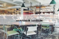 seo大马怎么做（seo怎么做）