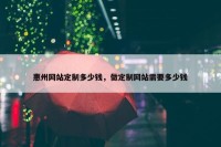 惠州网站定制多少钱，做定制网站需要多少钱