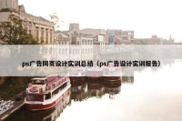 ps广告网页设计实训总结（ps广告设计实训报告）