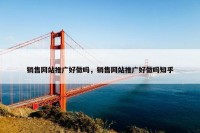 销售网站推广好做吗，销售网站推广好做吗知乎