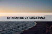 合肥小吃培训网页设计公司（合肥正规小吃培训）