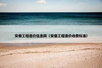 安徽工程造价信息网（安徽工程造价收费标准）