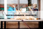 网站开发怎么做好服务管理（网站服务器开发）