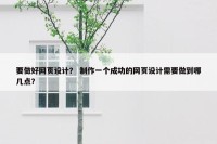 要做好网页设计？ 制作一个成功的网页设计需要做到哪几点？