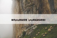 制作php网站管理（php网站建设教程）