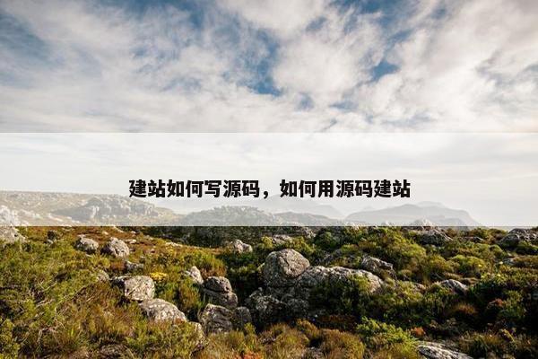 建站如何写源码，如何用源码建站