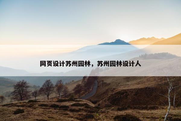 网页设计苏州园林，苏州园林设计人