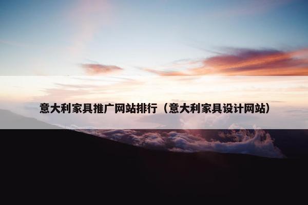 意大利家具推广网站排行（意大利家具设计网站）