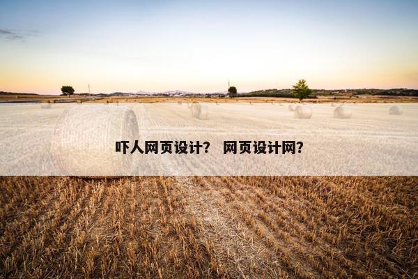 吓人网页设计？ 网页设计网？