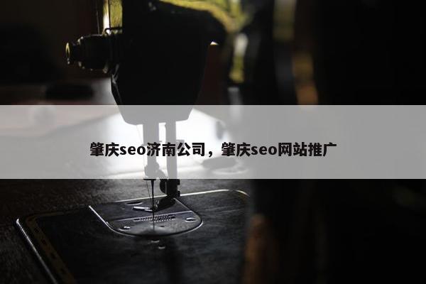 肇庆seo济南公司，肇庆seo网站推广