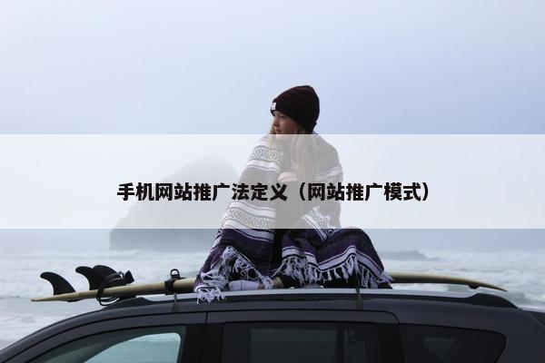手机网站推广法定义（网站推广模式）