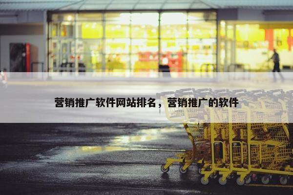 营销推广软件网站排名，营销推广的软件