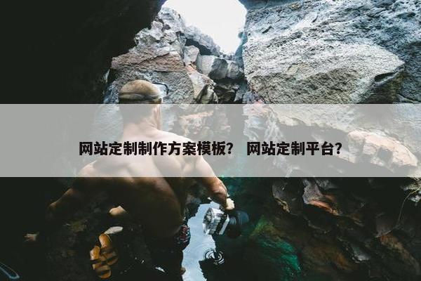 网站定制制作方案模板？ 网站定制平台？