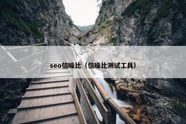 seo信噪比（信噪比测试工具）
