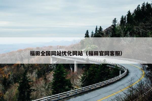 福田全国网站优化网站（福田官网客服）