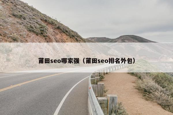莆田seo哪家强（莆田seo排名外包）