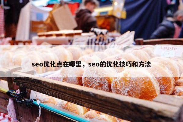 seo优化点在哪里，seo的优化技巧和方法