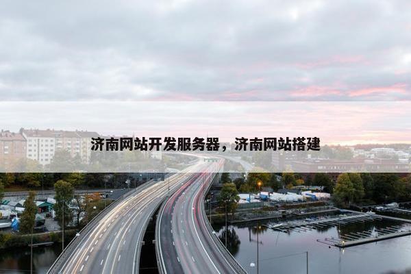 济南网站开发服务器，济南网站搭建