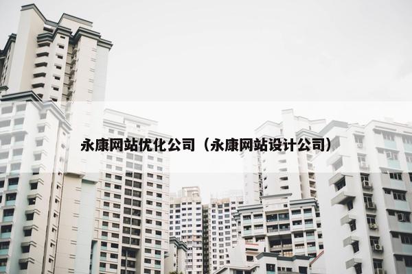 永康网站优化公司（永康网站设计公司）