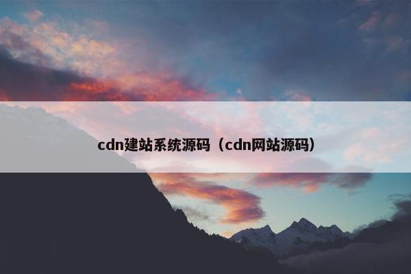 cdn建站系统源码（cdn网站源码）