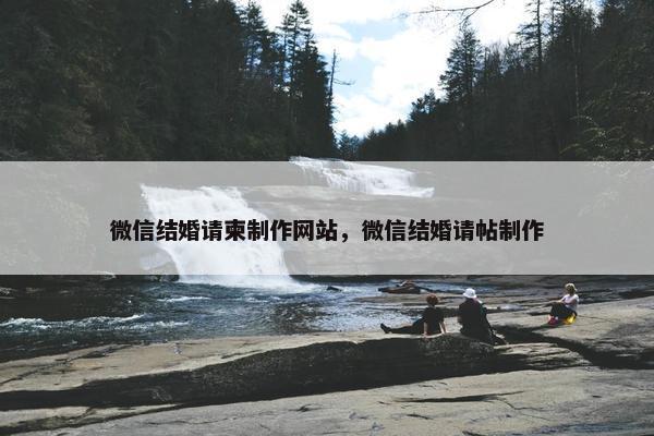 微信结婚请柬制作网站，微信结婚请帖制作