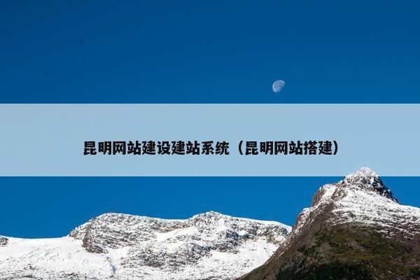 昆明网站建设建站系统（昆明网站搭建）