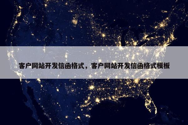 客户网站开发信函格式，客户网站开发信函格式模板