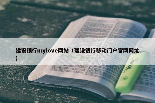 建设银行mylove网站（建设银行移动门户官网网址）