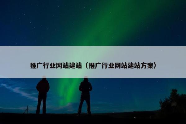 推广行业网站建站（推广行业网站建站方案）