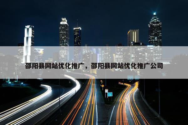 邵阳县网站优化推广，邵阳县网站优化推广公司