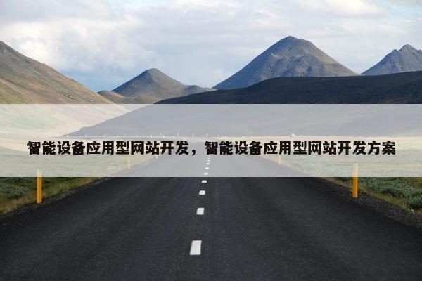 智能设备应用型网站开发，智能设备应用型网站开发方案