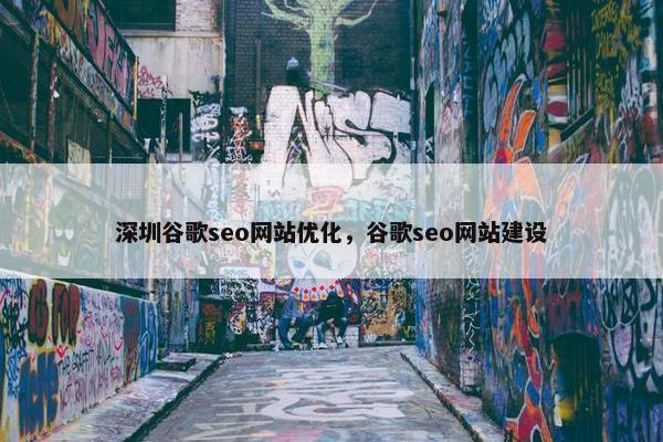 深圳谷歌seo网站优化，谷歌seo网站建设