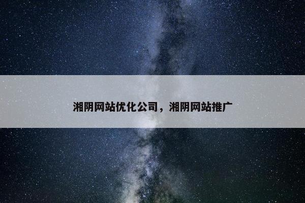 湘阴网站优化公司，湘阴网站推广