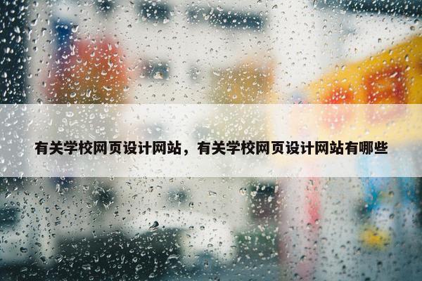 有关学校网页设计网站，有关学校网页设计网站有哪些