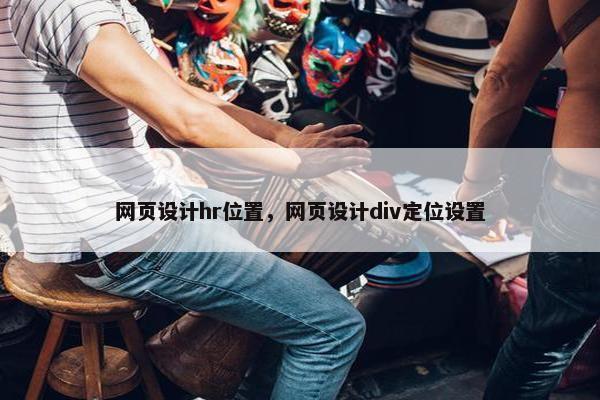 网页设计hr位置，网页设计div定位设置