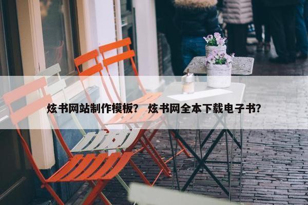 炫书网站制作模板？ 炫书网全本下载电子书？