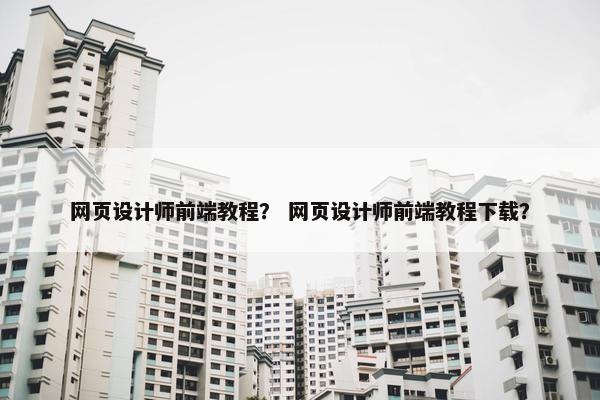 网页设计师前端教程？ 网页设计师前端教程下载？